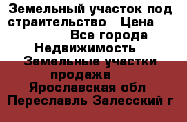 Земельный участок под страительство › Цена ­ 430 000 - Все города Недвижимость » Земельные участки продажа   . Ярославская обл.,Переславль-Залесский г.